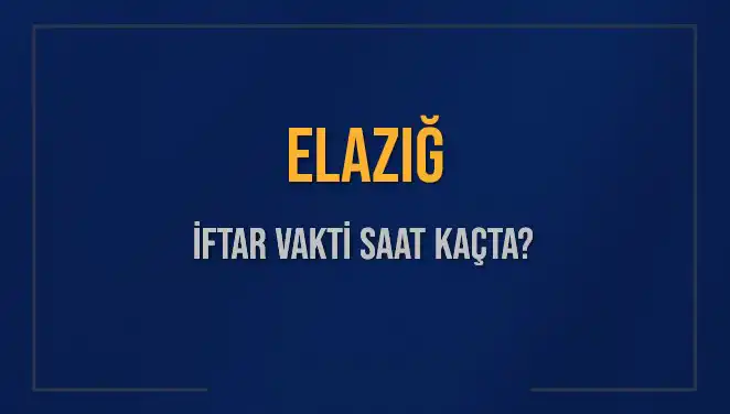 Elazığ'da İftar Vakti: Bugün Akşam Ezanı Saati Nedir?
