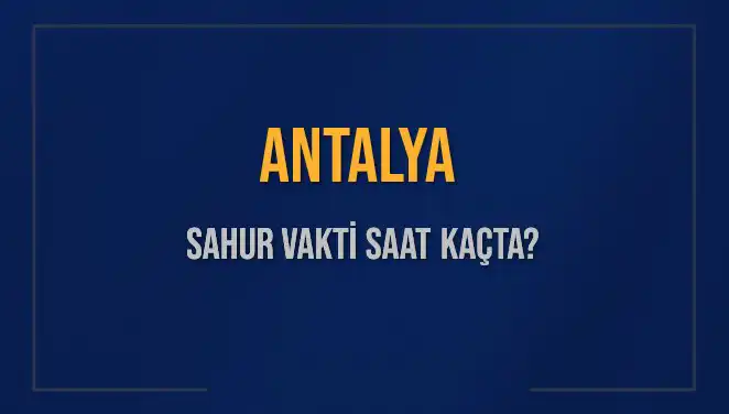 Antalya'da Ramazan Sahur Vakti Hakkında Bilmeniz Gerekenler