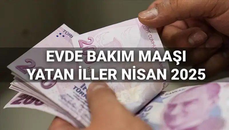 Nisan Ayı Evde Bakım Maaşı Ödemeleri: Hangi İllerde Para Yattı?