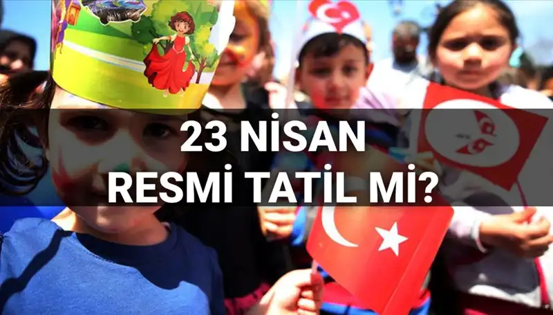 23 Nisan Resmi Tatil mi? Okullar Aynı Gün Tatil mi Olacak?