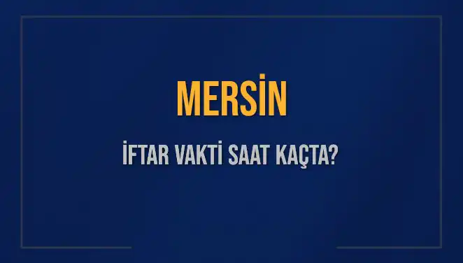 Mersin İftarı İçin Gün Sayıyoruz: Bugün Ezan Saati Ne Zaman?