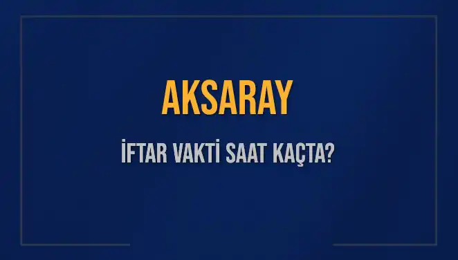 Aksaray'da 3 Mart 2025 İftar Vakti Ne Zaman?