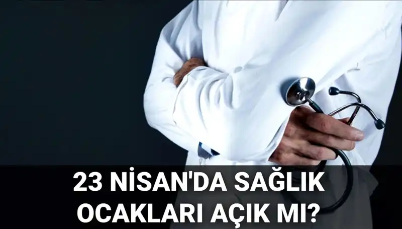 23 Nisan'da Sağlık Ocakları ve Hastaneler Açık mı? İşte Cevaplar
