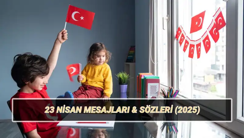 23 Nisan Ulusal Egemenlik ve Çocuk Bayramı İçin En Güzel Sözler