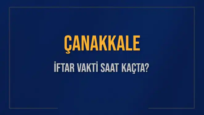 Çanakkale İftar Vakti: 5 Mart 2025'te Okunacak Saatler