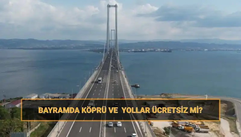 Ramazan Bayramı'nda Ücretsiz Olan Yollar ve Köprüler Açıklandı!
