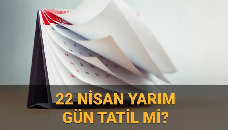 22 Nisan'da Yarım Gün Çalışma: Okullar ve Kamu Kurumları Açık mı?