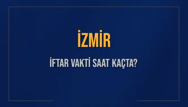 İzmir İftar Vakti: 4 Mart 2025’te Ne Zaman Başlıyor?