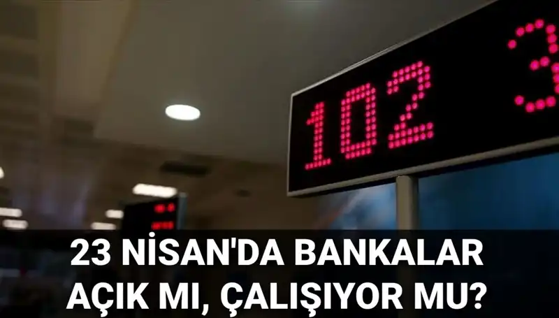 23 Nisan Ulusal Egemenlik ve Çocuk Bayramı'nda Bankalar Açık mı, Kapalı mı?